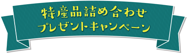 特産品詰め合わせプレゼントキャンペーン